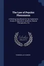 The Law of Psychic Phenomena. A Working Hypothesis for the Systematic Study of Hypnotism, Spiritism, Mental Therapeutics, Etc - Thomson Jay Hudson