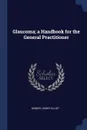 Glaucoma; a Handbook for the General Practitioner - Robert Henry Elliot