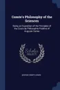 Comte's Philosophy of the Sciences. Being an Exposition of the Principles of the Cours de Philosophie Positive of Auguste Comte - George Henry Lewes