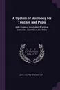 A System of Harmony for Teacher and Pupil. With Copious Examples, Practical Exercises, Questions and Index - John Andrew Broekhoven