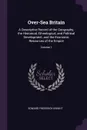 Over-Sea Britain. A Descriptive Record of the Geography, the Historical, Ethnological, and Political Development, and the Economic Resources of the Empire; Volume 1 - Edward Frederick Knight
