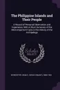 The Philippine Islands and Their People. A Record of Personal Observation and Experience, With A Short Summary of the More Important Facts in the History of the Archipelago - Dean C. 1866-1924 Worcester