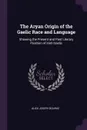 The Aryan Origin of the Gaelic Race and Language. Showing the Present and Past Literary Position of Irish Gaelic - Ulick Joseph Bourke