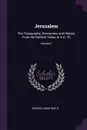 Jerusalem. The Topography, Economics and History From the Earliest Times to A.D. 70; Volume 2 - George Adam Smith