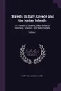 Travels in Italy, Greece and the Ionian Islands. In a Series of Letters, Description of Manners, Scenery, and the Fine Arts; Volume 1 - Hugh William Williams