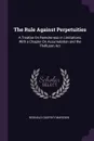 The Rule Against Perpetuities. A Treatise On Remoteness in Limitations, With a Chapter On Accumulation and the Thelluson Act - Reginald Godfrey Marsden