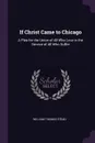 If Christ Came to Chicago. A Plea for the Union of All Who Love in the Service of All Who Suffer - William Thomas Stead