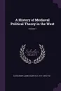 A History of Mediaval Political Theory in the West; Volume 1 - Alexander James Carlyle, R W. Carlyle