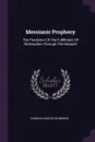 Messianic Prophecy. The Prediction Of The Fulfillment Of Redemption Through The Messiah - Charles Augustus Briggs