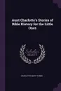 Aunt Charlotte's Stories of Bible History for the Little Ones - Charlotte Mary Yonge
