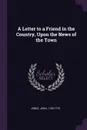A Letter to a Friend in the Country, Upon the News of the Town - John Jones