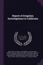 Report of Irrigation Investigations in California - Elwood Mead, William E. 1861-1922 Smythe