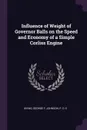 Influence of Weight of Governor Balls on the Speed and Economy of a Simple Corliss Engine - George F Irving, P O. E Johnson