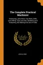 The Complete Practical Machinist. Embracing Lathe Work, Vise Work, Drills and Drilling, Taps and Dies, Hardening and Tempering, the Making and Use of Tools - Joshua Rose