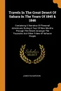 Travels In The Great Desert Of Sahara In The Years Of 1845 & 1846. Containing A Narrative Of Personal Adventures During A Tour Of Nine Months Through The Desert Amongst The Touaricks And Other Tribes Of Saharan People - James Richardson