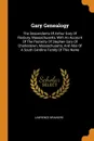 Gary Genealogy. The Descendants Of Arthur Gary Of Roxbury, Massachusetts, With An Account Of The Posterity Of Stephen Gary Of Charlestown, Massachusetts, And Also Of A South Carolina Family Of This Name - Lawrence Brainerd