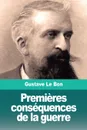 Premieres consequences de la guerre. Transformation mentale des peuples - Gustave Le Bon