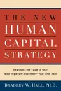 The New Human Capital Strategy. Improving the Value of Your Most Important Investment--Year After Year - Ph. D. Bradley W. Hall, Bradley W. Hall