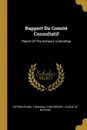 Rapport Du Comite Consultatif. Report Of The Advisory Committee - International Financial Conference