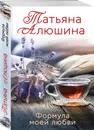 Формула моей любви - Алюшина Татьяна Александровна