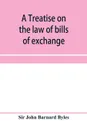 A treatise on the law of bills of exchange, promissory notes, bank-notes and cheques - Sir John Barnard Byles