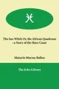 The Sea-Witch Or, the African Quadroon. a Story of the Slave Coast - Maturin Murray Ballou