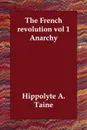 The French revolution vol 1   Anarchy - Hippolyte A. Taine