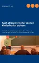 Auch strenge Erzieher konnen Kinderherzen erobern. Kritische Betrachtungen uber alte und neue Erziehungsmethoden in Elternhaus und Schule - Walter Eckel