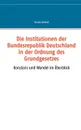 Die Institutionen der Bundesrepublik Deutschland in der Ordnung des Grundgesetzes - Martin Sebaldt