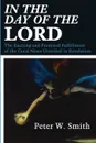 In the Day of the Lord. The Exciting and Promised Fulfillment of the Good News Unveiled in Revelation - Peter W. Smith