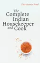 The Complete Indian Housekeeper and Cook. Giving Duties of Mistress and Servants the General Management of the House and Practical Recipes for Cooking in All its Branches - Flora Annie Steel, Grace Gardiner