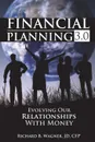 Financial Planning 3.0. Evolving Our Relationships with Money - Richard B Wagner JD CFP®