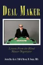 Deal Maker. Lessons from the Blind Master Negotiator - Phd Joseph Dean Klatt, Mba Michael M. Forbes