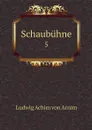 Schaubuhne. 5 - Ludwig Achim von Arnim
