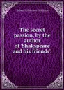 The secret passion, by the author of 'Shakspeare and his friends'. - Robert Folkestone Williams