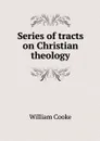 Series of tracts on Christian theology - William Cooke