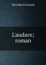 L'audace; roman - Maxime Formont