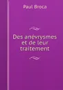 Des anevrysmes et de leur traitement - Paul Broca