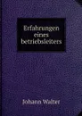 Erfahrungen eines betriebsleiters - Johann Walter