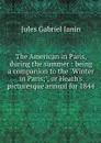 The American in Paris, during the summer : being a companion to the 