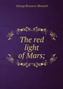 The red light of Mars; - George Bronson-Howard