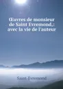OEuvres de monsieur de Saint Evremond,: avec la vie de l'auteur - Saint-Evremond