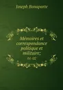 Memoires et correspondance politique et militaire;. 01-02 - Joseph Bonaparte