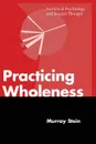 Practicing Wholeness. Analytical Psychology and Jungian Thought - Murray Stein