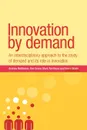 Innovation by Demand. An Interdisciplinary Approach to the Study of Demand and Its Role in Innovation - Andrew McMeekin, Mark Tomlinson, Ken Green