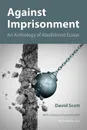 Against Imprisonment. An Anthology of Abolitionist Essays - David Scott
