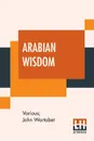 Arabian Wisdom. Selections And Translations From The Arabic By John Wortabet - Various, John Wortabet, John Wortabet