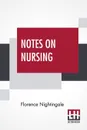 Notes On Nursing. What It Is, And What It Is Not. - Florence Nightingale