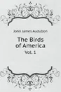 The Birds of America. Vol. 1 - John James Audubon
