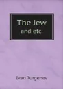 The Jew and Etc. - Ivan Sergeevich Turgenev, Constance Garnett